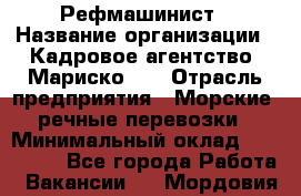 Рефмашинист › Название организации ­ Кадровое агентство "Мариско-2" › Отрасль предприятия ­ Морские, речные перевозки › Минимальный оклад ­ 100 000 - Все города Работа » Вакансии   . Мордовия респ.